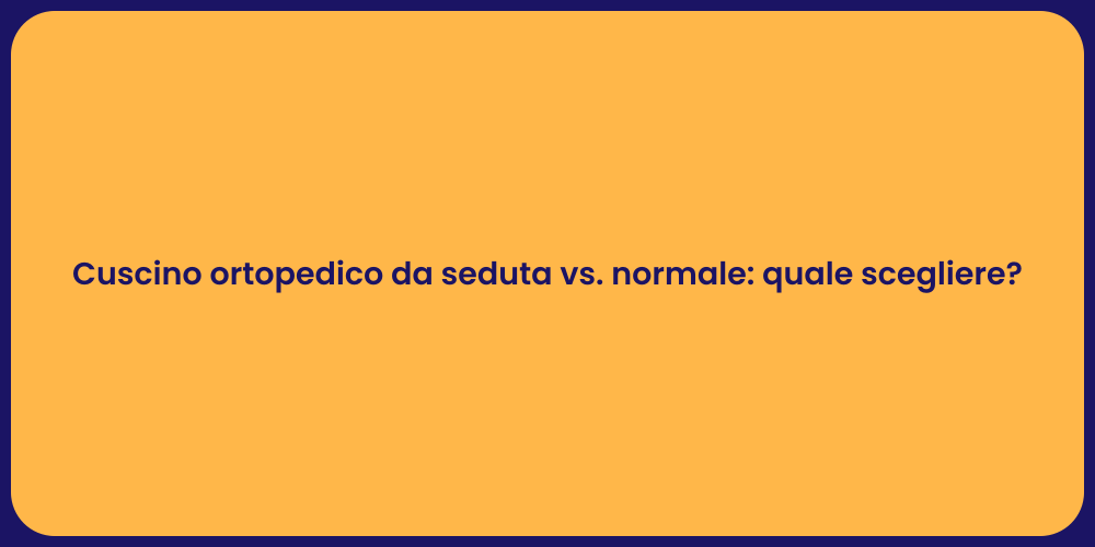 Cuscino ortopedico da seduta vs. normale: quale scegliere?