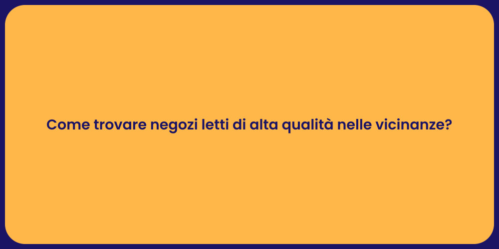 Come trovare negozi letti di alta qualità nelle vicinanze?