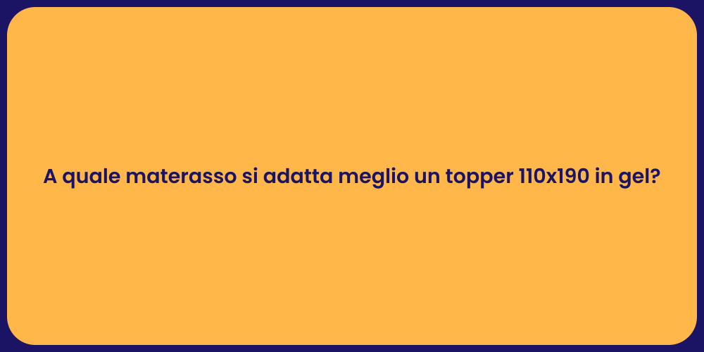 A quale materasso si adatta meglio un topper 110x190 in gel?