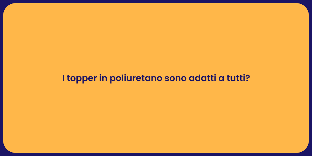 I topper in poliuretano sono adatti a tutti?