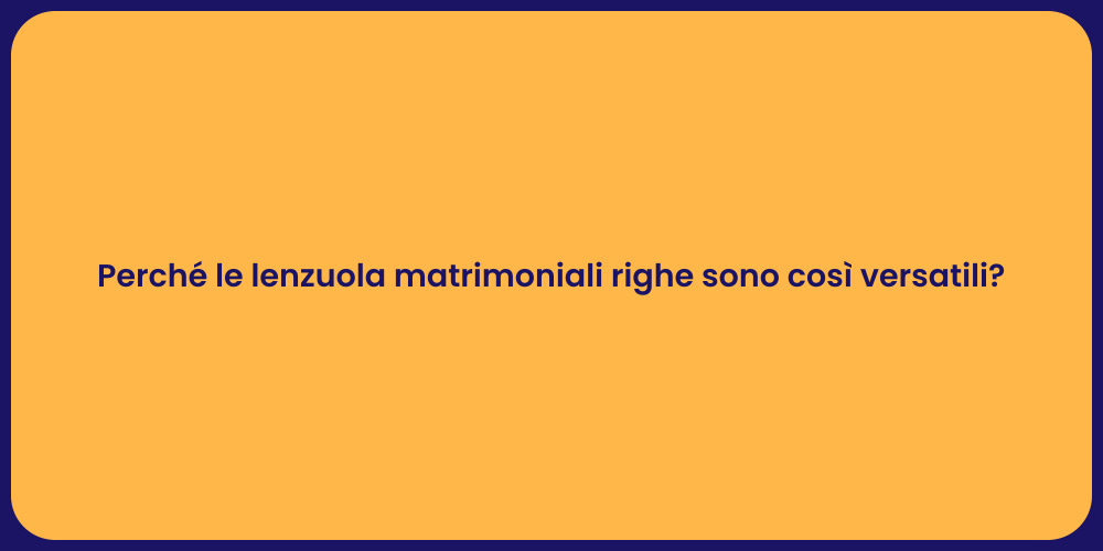 Perché le lenzuola matrimoniali righe sono così versatili?