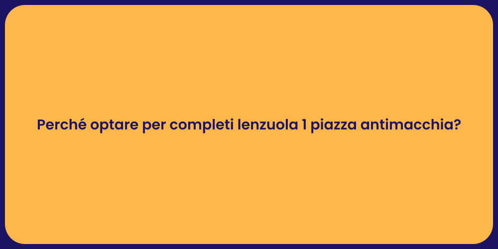 Perché optare per completi lenzuola 1 piazza antimacchia?
