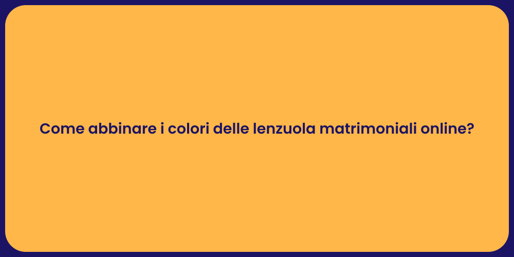 Come abbinare i colori delle lenzuola matrimoniali online?