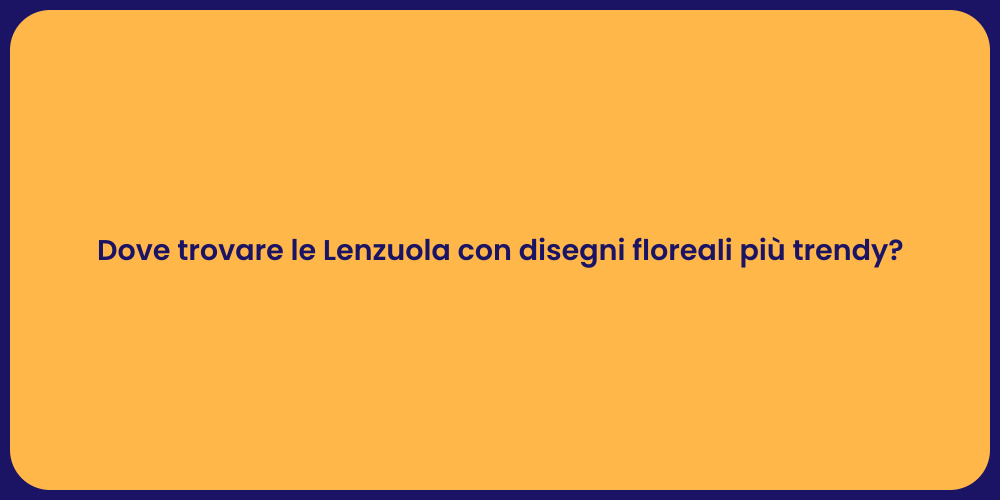 Dove trovare le Lenzuola con disegni floreali più trendy?