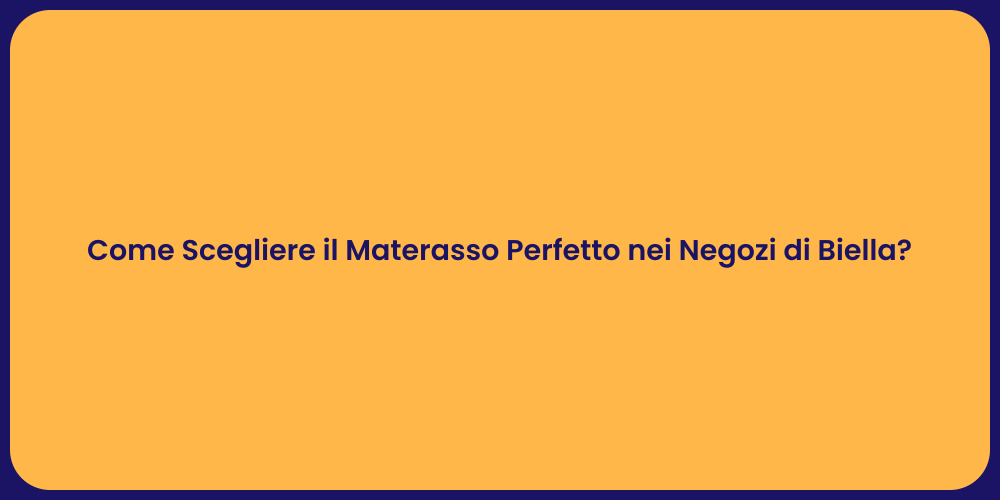 Come Scegliere il Materasso Perfetto nei Negozi di Biella?