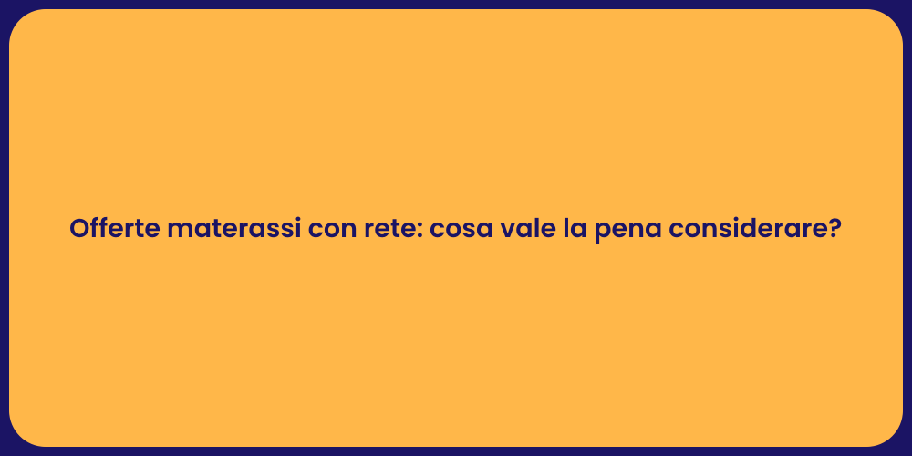 Offerte materassi con rete: cosa vale la pena considerare?