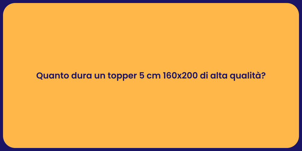 Quanto dura un topper 5 cm 160x200 di alta qualità?