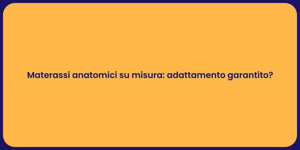 Materassi anatomici su misura: adattamento garantito?