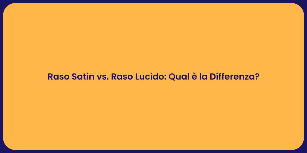 Raso Satin vs. Raso Lucido: Qual è la Differenza?