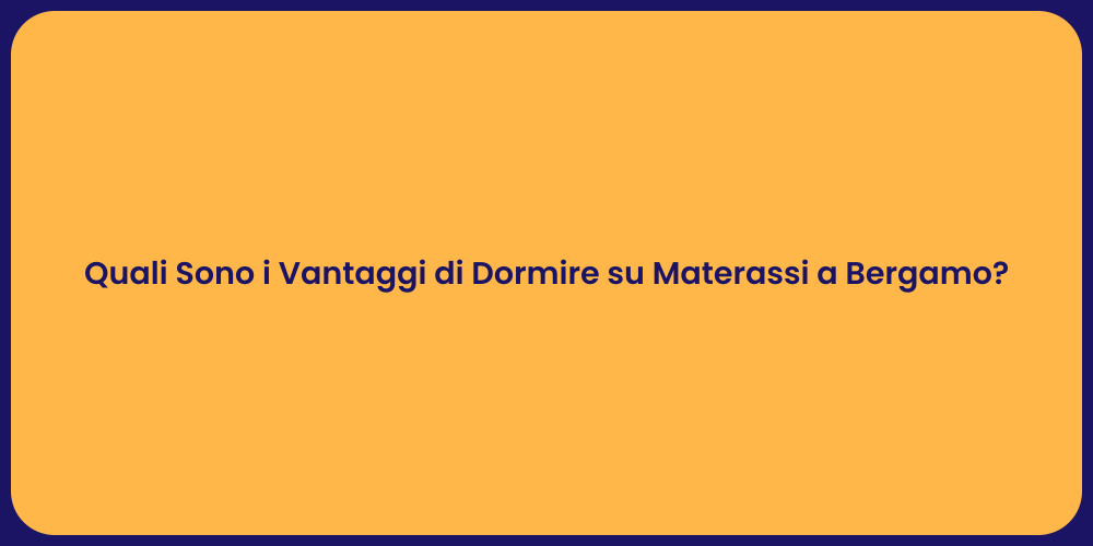 Quali Sono i Vantaggi di Dormire su Materassi a Bergamo?