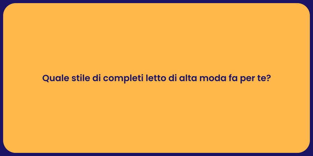 Quale stile di completi letto di alta moda fa per te?