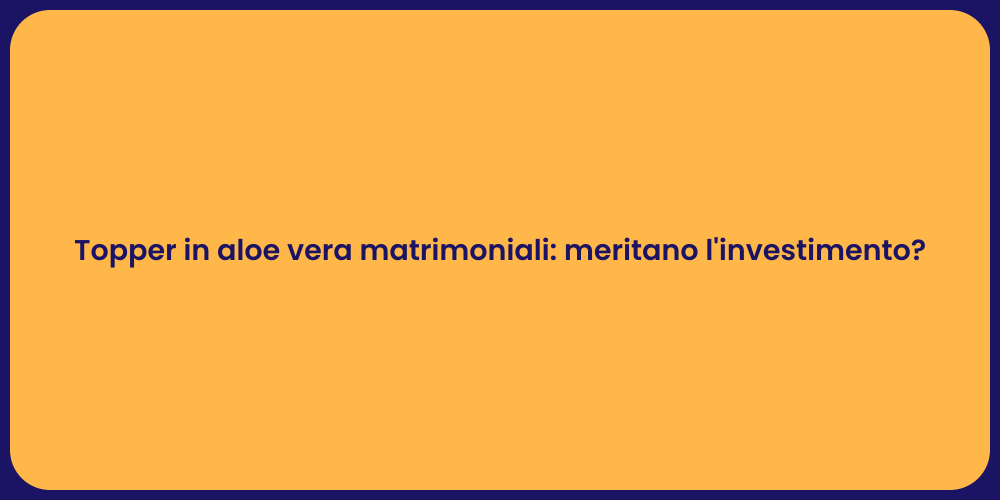 Topper in aloe vera matrimoniali: meritano l'investimento?