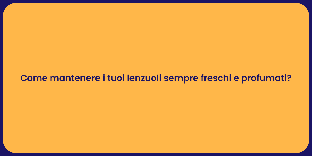 Come mantenere i tuoi lenzuoli sempre freschi e profumati?