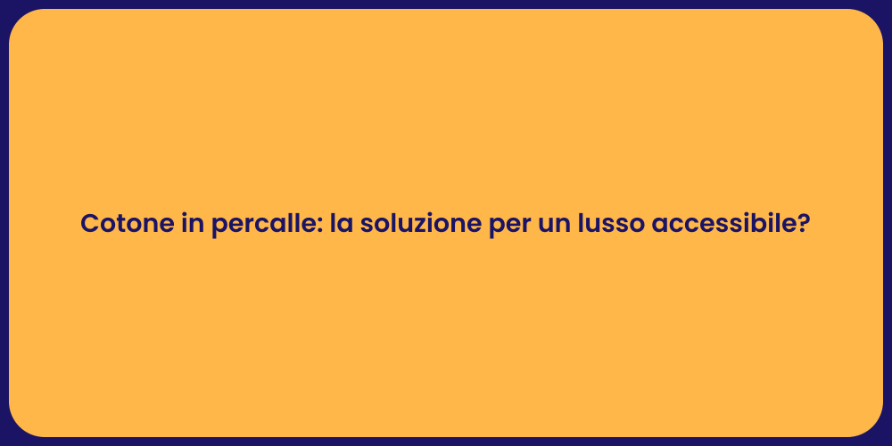 Cotone in percalle: la soluzione per un lusso accessibile?
