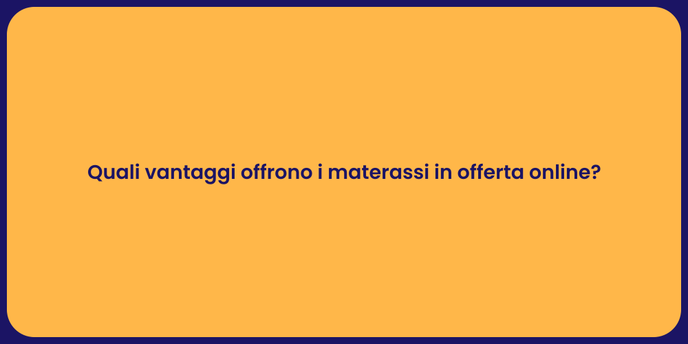 Quali vantaggi offrono i materassi in offerta online?