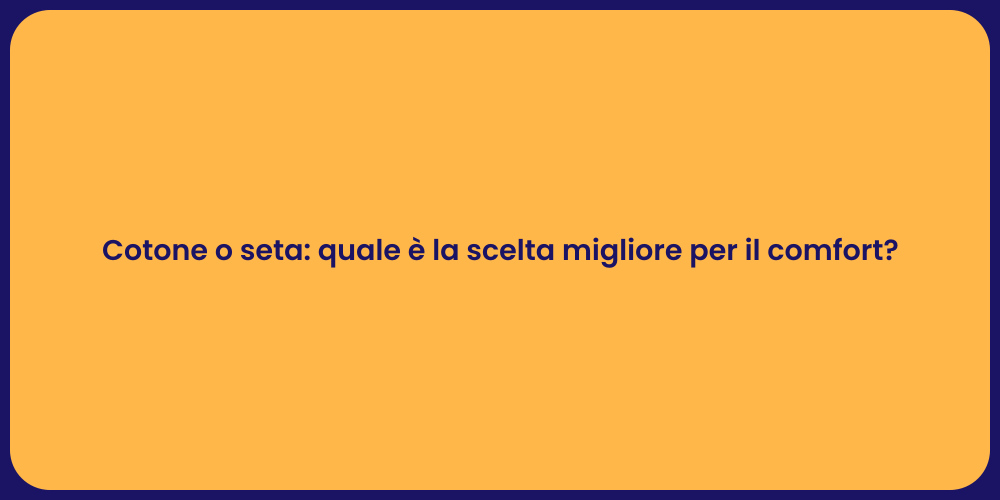 Cotone o seta: quale è la scelta migliore per il comfort?