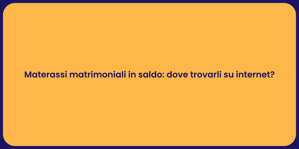 Materassi matrimoniali in saldo: dove trovarli su internet?