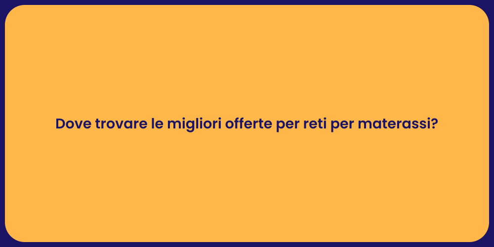 Dove trovare le migliori offerte per reti per materassi?
