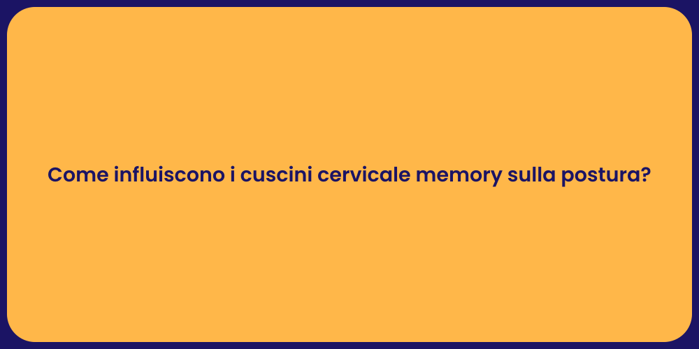 Come influiscono i cuscini cervicale memory sulla postura?