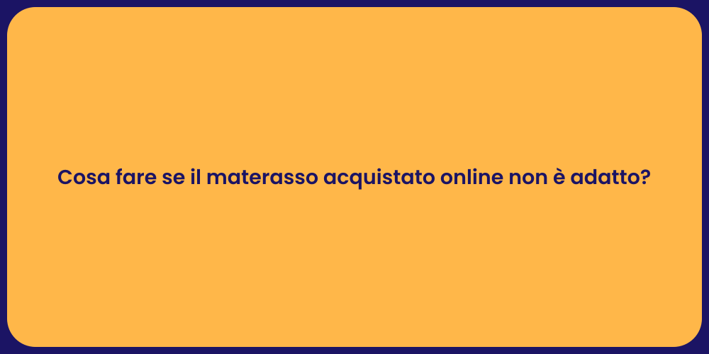 Cosa fare se il materasso acquistato online non è adatto?