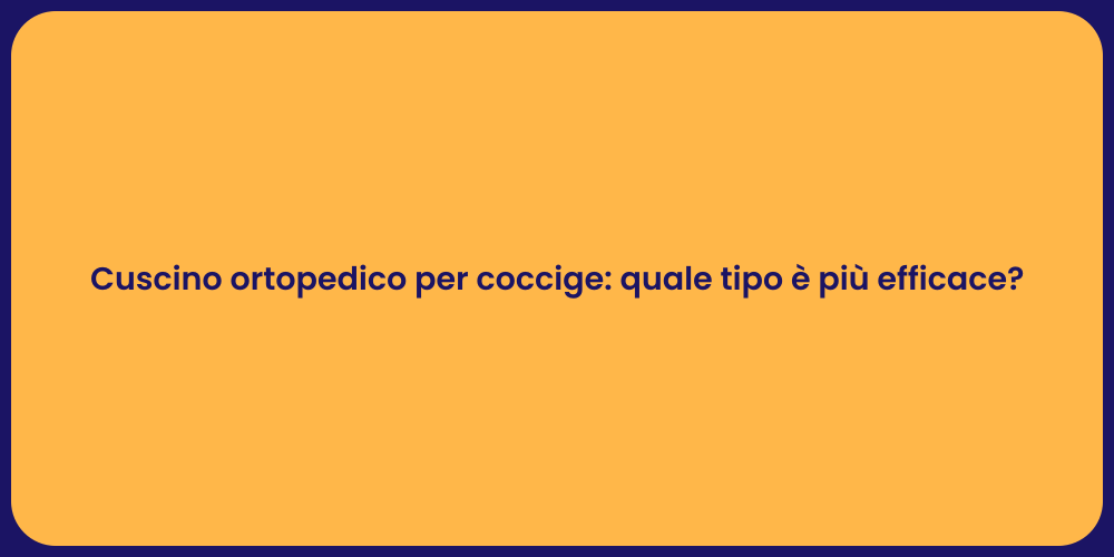 Cuscino ortopedico per coccige: quale tipo è più efficace?