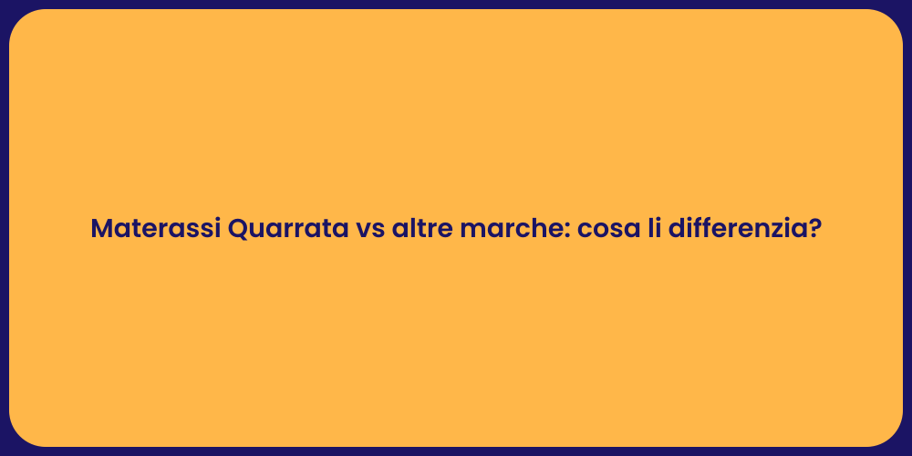 Materassi Quarrata vs altre marche: cosa li differenzia?