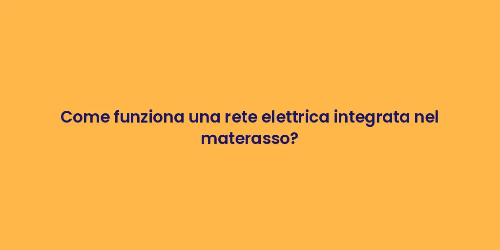 Come funziona una rete elettrica integrata nel materasso?
