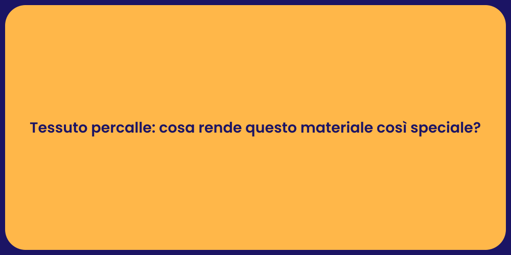 Tessuto percalle: cosa rende questo materiale così speciale?