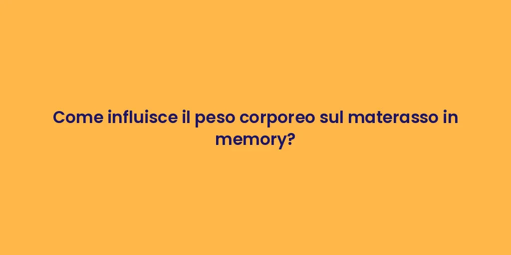 Come influisce il peso corporeo sul materasso in memory?