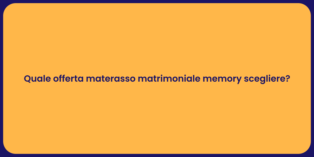 Quale offerta materasso matrimoniale memory scegliere?