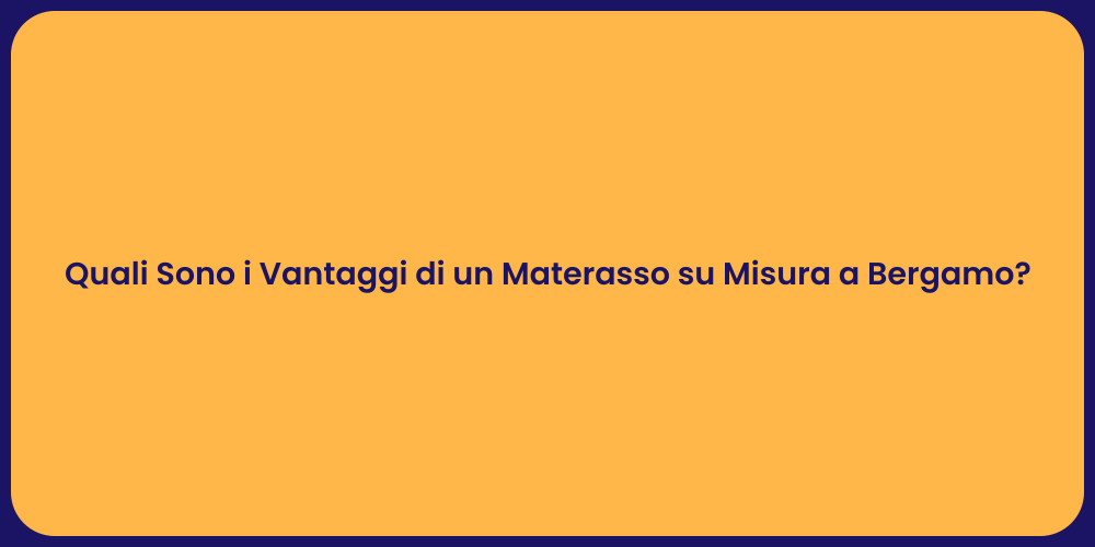 Quali Sono i Vantaggi di un Materasso su Misura a Bergamo?