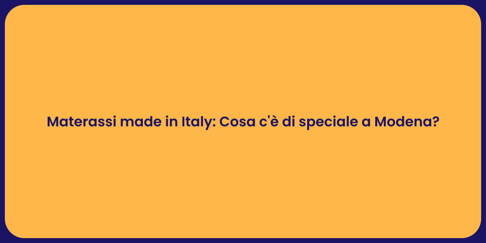 Materassi made in Italy: Cosa c'è di speciale a Modena?