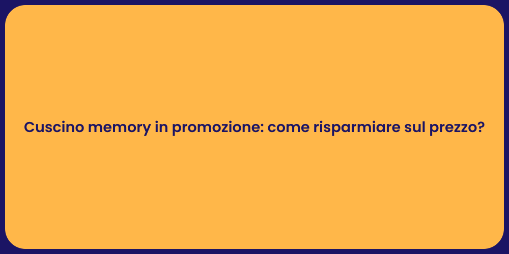 Cuscino memory in promozione: come risparmiare sul prezzo?
