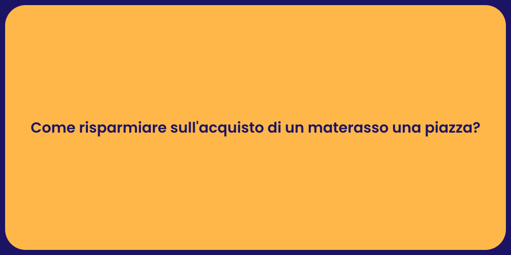 Come risparmiare sull'acquisto di un materasso una piazza?