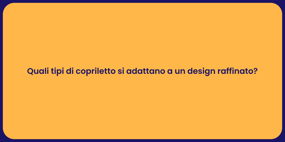Quali tipi di copriletto si adattano a un design raffinato?