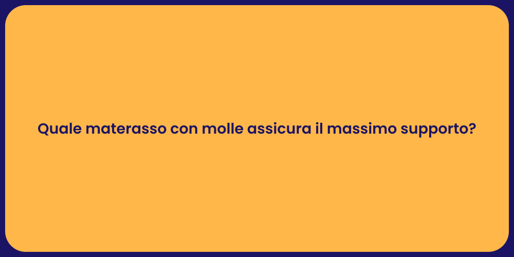 Quale materasso con molle assicura il massimo supporto?