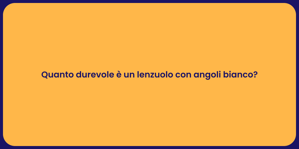 Quanto durevole è un lenzuolo con angoli bianco?