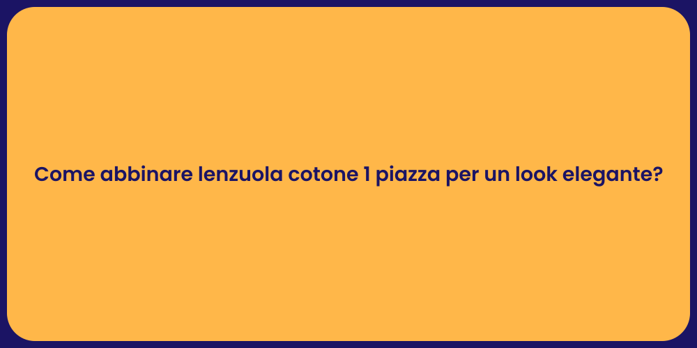 Come abbinare lenzuola cotone 1 piazza per un look elegante?