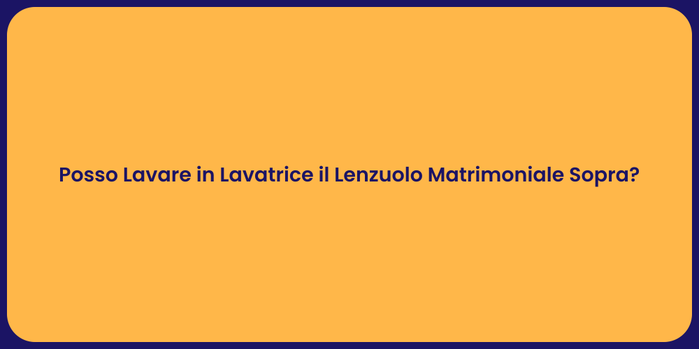 Posso Lavare in Lavatrice il Lenzuolo Matrimoniale Sopra?