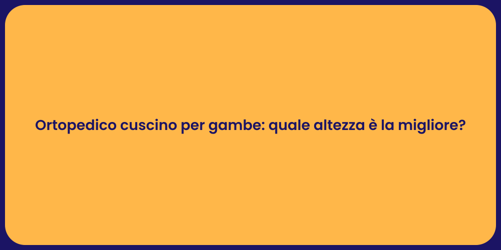 Ortopedico cuscino per gambe: quale altezza è la migliore?