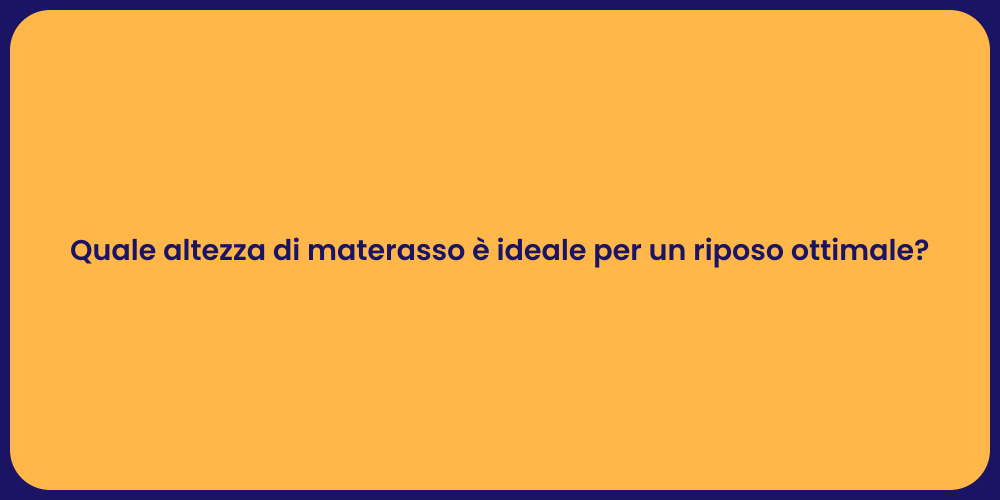 Quale altezza di materasso è ideale per un riposo ottimale?