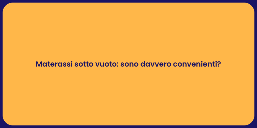 Materassi sotto vuoto: sono davvero convenienti?