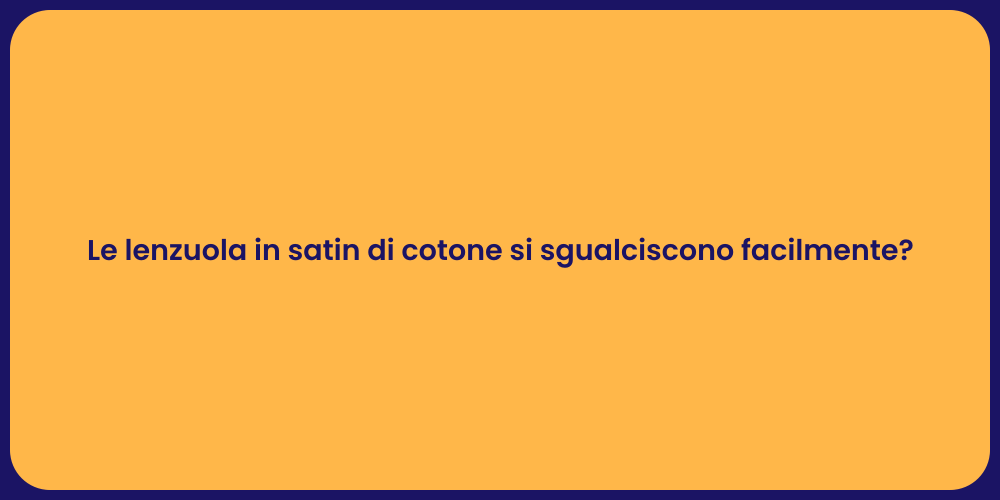 Le lenzuola in satin di cotone si sgualciscono facilmente?