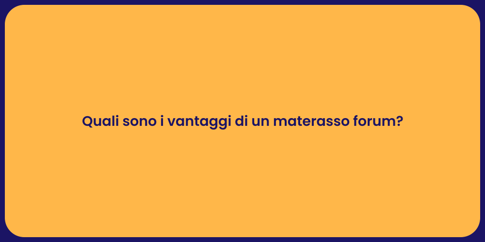 Quali sono i vantaggi di un materasso forum?
