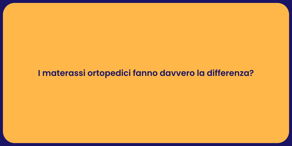 I materassi ortopedici fanno davvero la differenza?