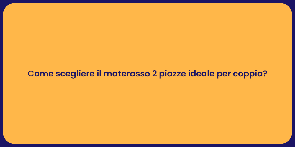 Come scegliere il materasso 2 piazze ideale per coppia?