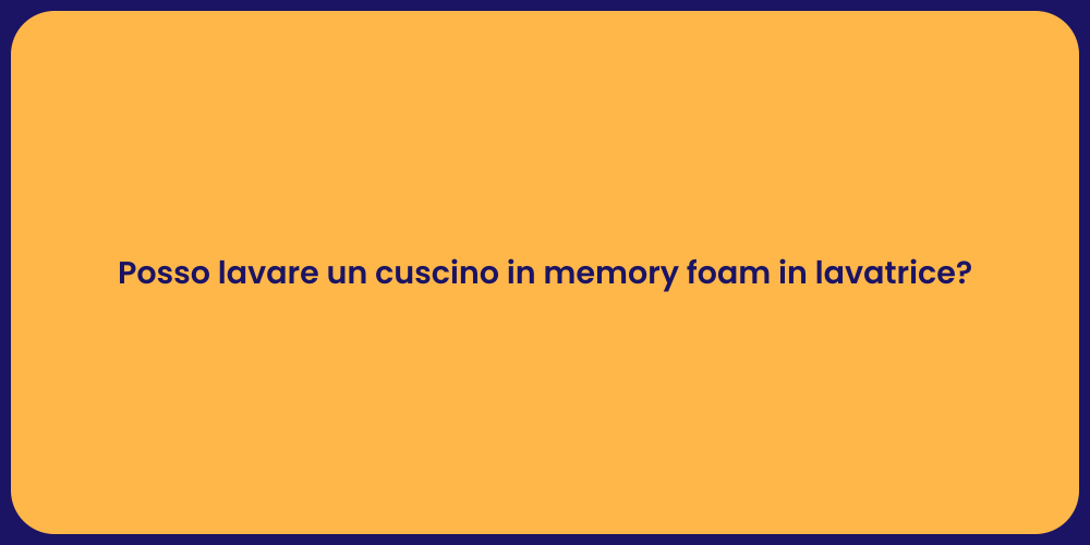 Posso lavare un cuscino in memory foam in lavatrice?