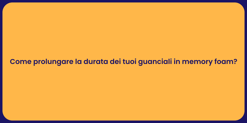 Come prolungare la durata dei tuoi guanciali in memory foam?