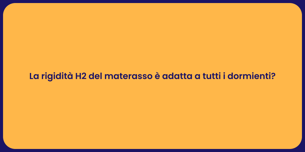 La rigidità H2 del materasso è adatta a tutti i dormienti?