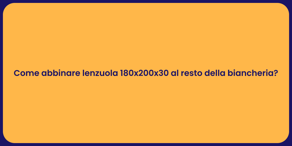 Come abbinare lenzuola 180x200x30 al resto della biancheria?